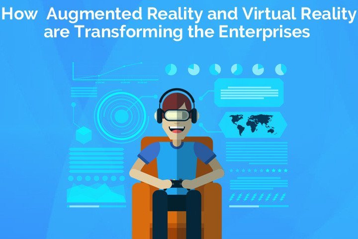 How Augmented Reality and Virtual Reality are Transforming the Enterprises