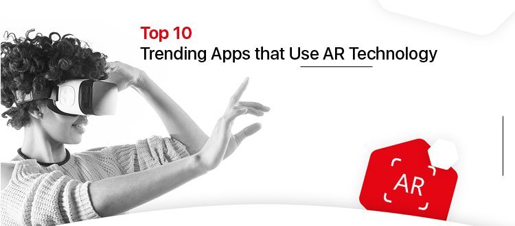 Augmented Reality Apps: Top 10 Trending Apps That Use AR Technology